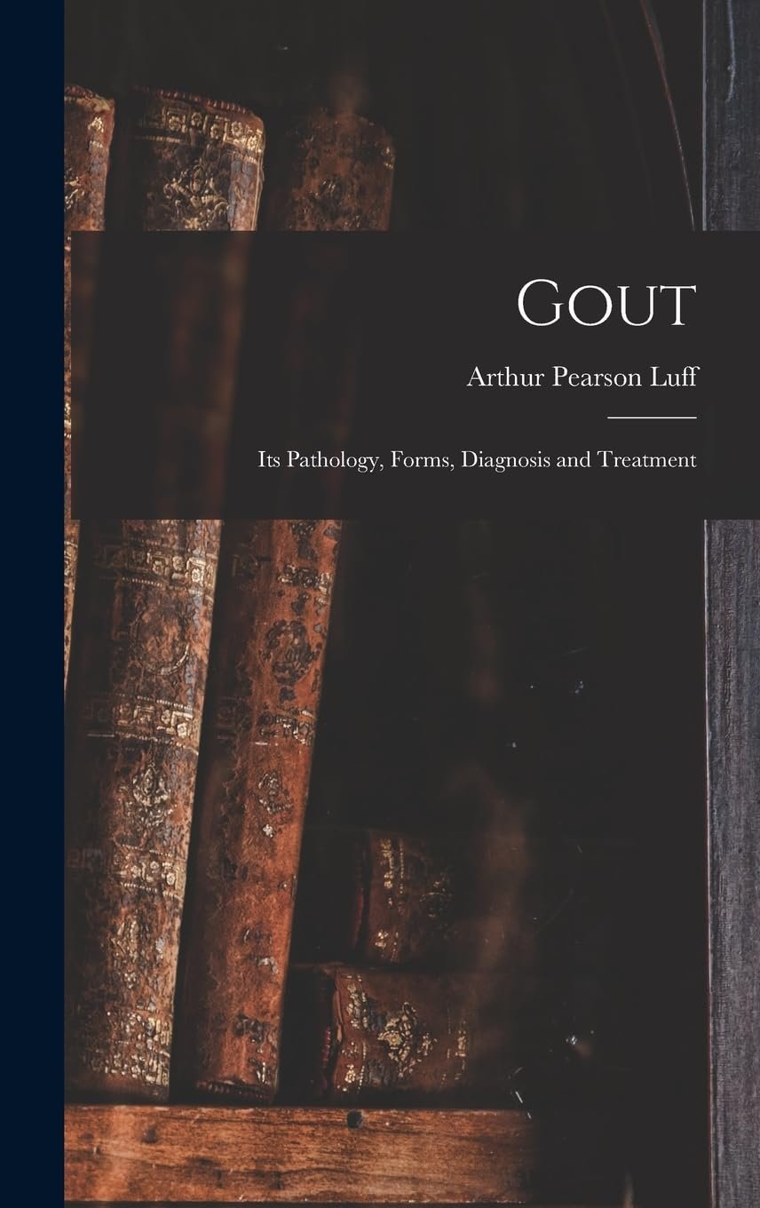 Gout: Its Pathology, Forms, Diagnosis and Treatment      Hardcover – October 27, 2022